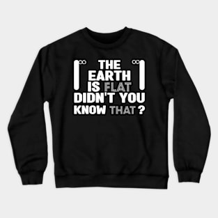 the earth is flat didn't you know that Crewneck Sweatshirt